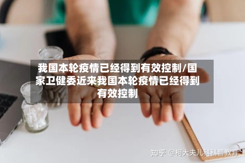 我国本轮疫情已经得到有效控制/国家卫健委近来我国本轮疫情已经得到有效控制