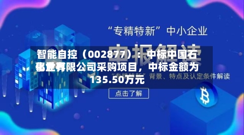 智能自控（002877）：中标中国石化世界事业有限公司采购项目，中标金额为135.50万元