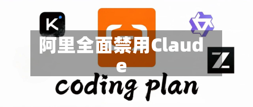 阿里全面禁用Claude