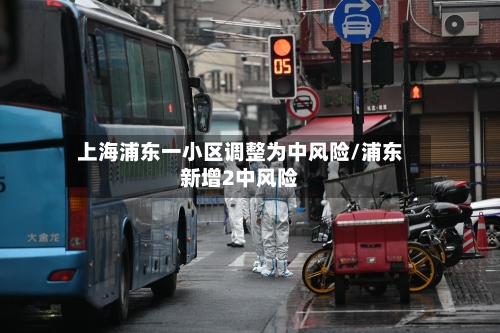 上海浦东一小区调整为中风险/浦东新增2中风险-第3张图片