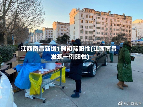 江西南昌新增1例初筛阳性(江西南昌发现一例阳性)-第2张图片