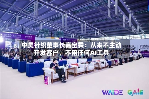 中昊针织董事长高宝霖：从来不主动开发客户，不用任何AI工具-第2张图片