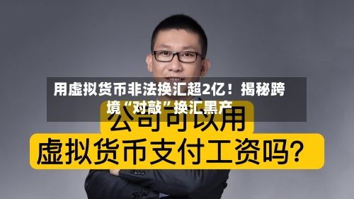 用虚拟货币非法换汇超2亿！揭秘跨境“对敲”换汇黑产