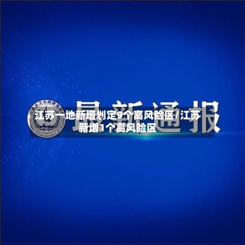 江苏一地新增划定9个高风险区/江苏新增1个高风险区