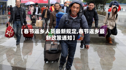 【春节返乡人员最新规定,春节返乡最新政策通知】-第2张图片