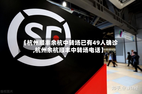 【杭州顺丰余杭中转场已有49人确诊,杭州余杭顺丰中转场电话】