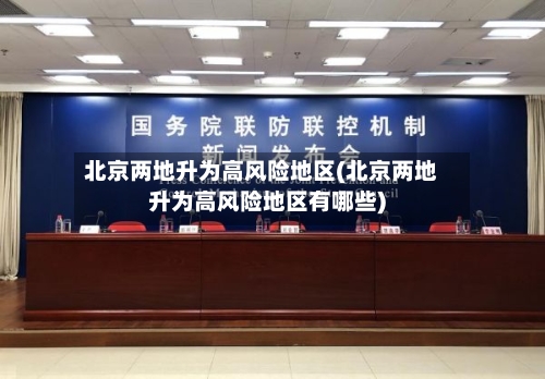 北京两地升为高风险地区(北京两地升为高风险地区有哪些)