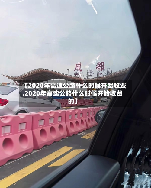 【2020年高速公路什么时候开始收费,2020年高速公路什么时候开始收费的】-第2张图片