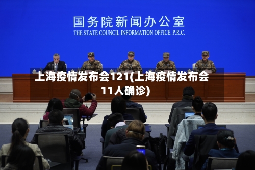 上海疫情发布会121(上海疫情发布会11人确诊)