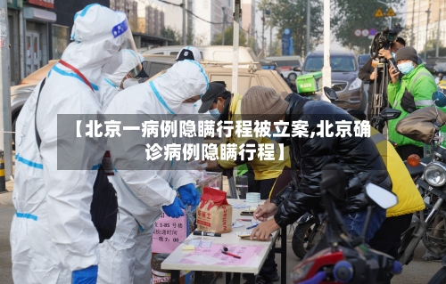【北京一病例隐瞒行程被立案,北京确诊病例隐瞒行程】-第3张图片
