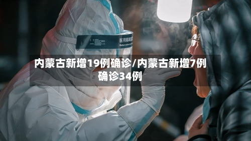 内蒙古新增19例确诊/内蒙古新增7例确诊34例