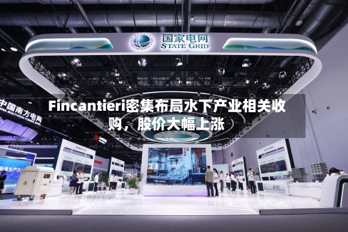 Fincantieri密集布局水下产业相关收购，股价大幅上涨-第2张图片