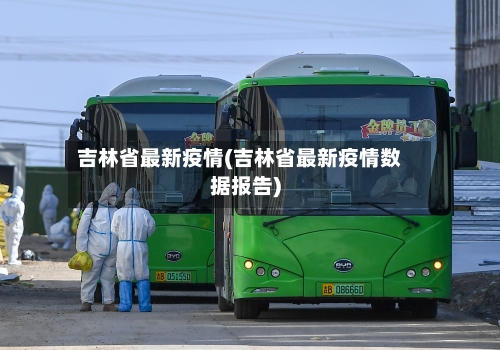 吉林省最新疫情(吉林省最新疫情数据报告)