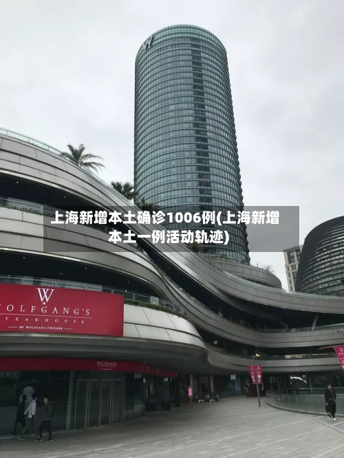 上海新增本土确诊1006例(上海新增本土一例活动轨迹)-第2张图片