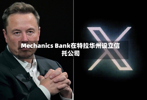 Mechanics Bank在特拉华州设立信托公司