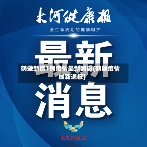 鹤壁新增1例疫情最新消息(鹤壁疫情最新通报)