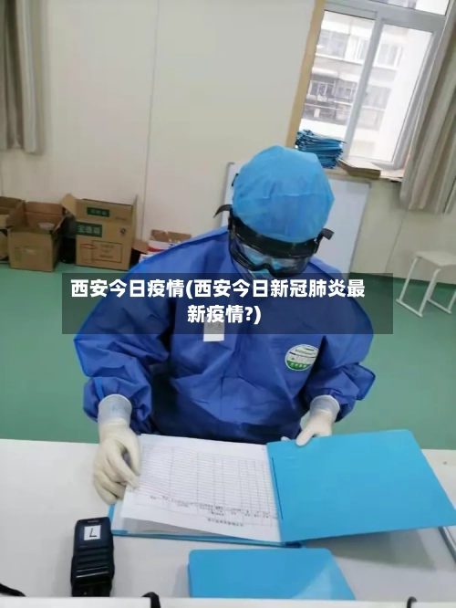 西安今日疫情(西安今日新冠肺炎最新疫情?)-第2张图片