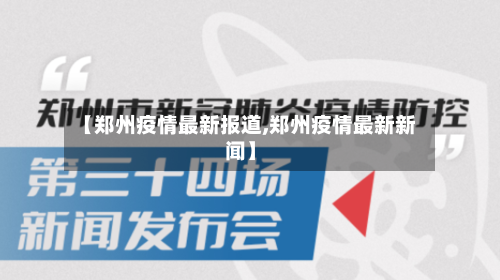 【郑州疫情最新报道,郑州疫情最新新闻】