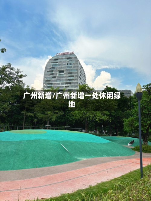 广州新增/广州新增一处休闲绿地-第2张图片
