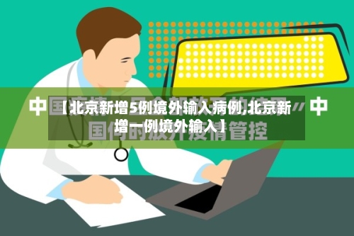 【北京新增5例境外输入病例,北京新增一例境外输入】-第2张图片