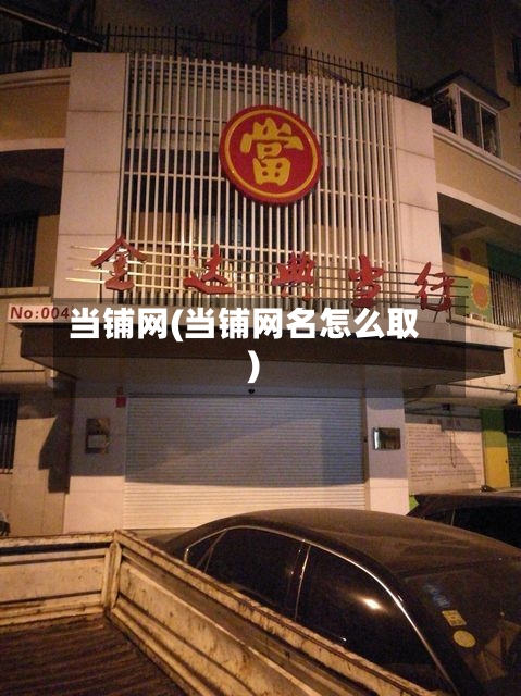 当铺网(当铺网名怎么取)-第3张图片