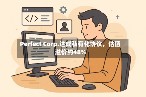 Perfect Corp.达成私有化协议，估值溢价约48%