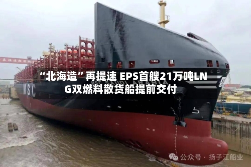 “北海造”再提速 EPS首艘21万吨LNG双燃料散货船提前交付