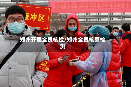 郑州开展全员核检/郑州全员核算检测-第2张图片