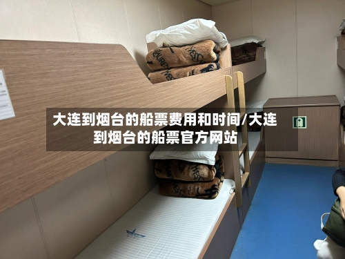大连到烟台的船票费用和时间/大连到烟台的船票官方网站