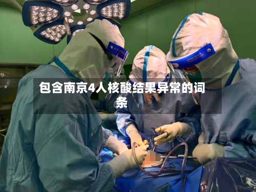 包含南京4人核酸结果异常的词条-第1张图片