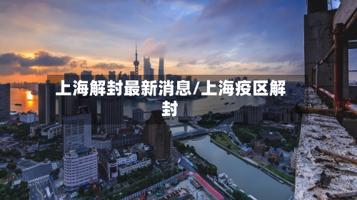 上海解封最新消息/上海疫区解封-第2张图片