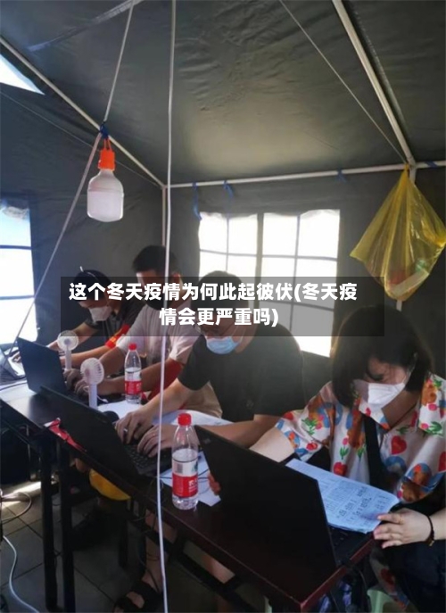 这个冬天疫情为何此起彼伏(冬天疫情会更严重吗)