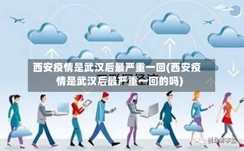 西安疫情是武汉后最严重一回(西安疫情是武汉后最严重一回的吗)-第3张图片