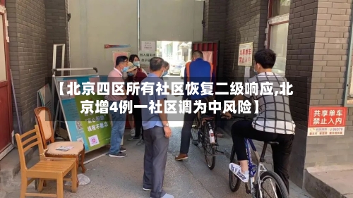 【北京四区所有社区恢复二级响应,北京增4例一社区调为中风险】-第3张图片