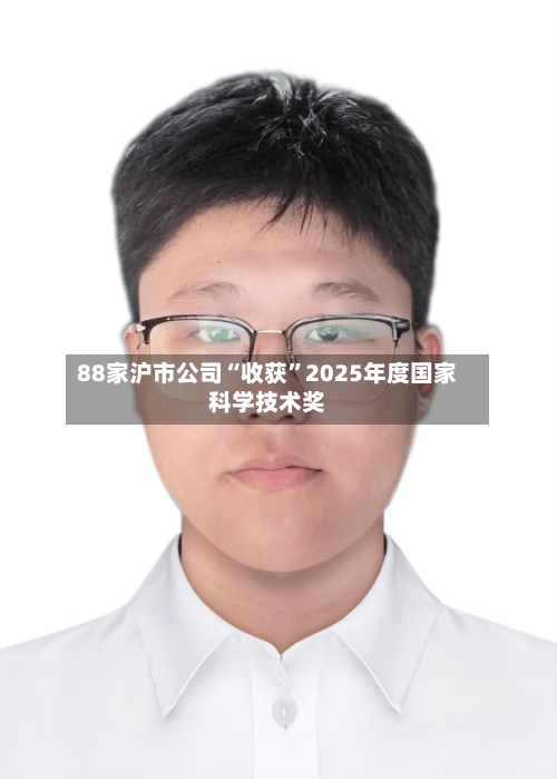 88家沪市公司“收获”2025年度国家科学技术奖-第2张图片