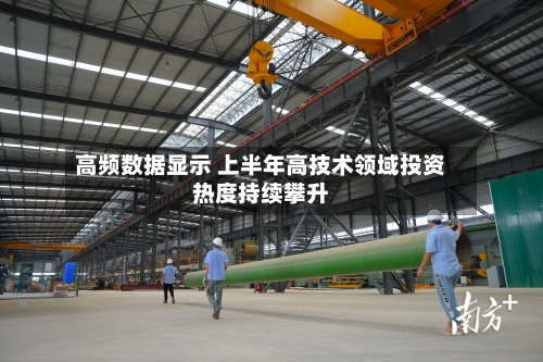 高频数据显示 上半年高技术领域投资热度持续攀升