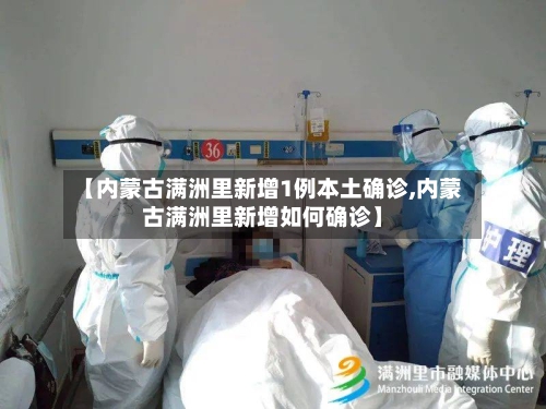 【内蒙古满洲里新增1例本土确诊,内蒙古满洲里新增如何确诊】