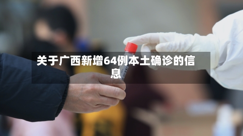 关于广西新增64例本土确诊的信息