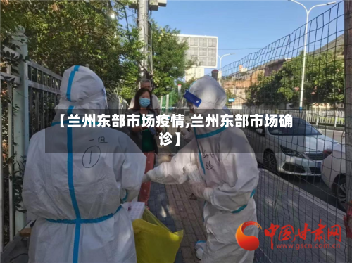 【兰州东部市场疫情,兰州东部市场确诊】
