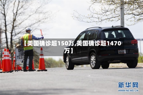 【美国确诊超150万,美国确诊超1470万】