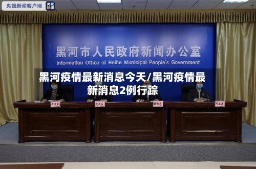 黑河疫情最新消息今天/黑河疫情最新消息2例行踪-第2张图片