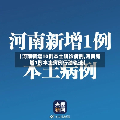【河南新增10例本土确诊病例,河南新增1例本土病例行动轨迹】