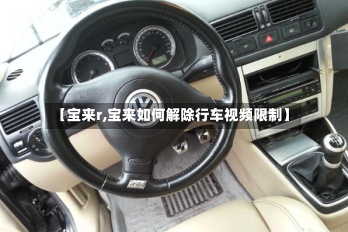 【宝来r,宝来如何解除行车视频限制】-第2张图片