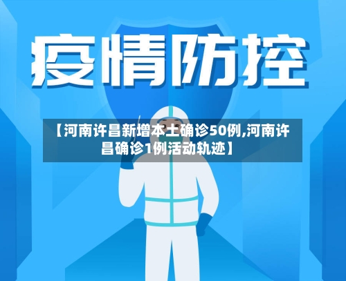 【河南许昌新增本土确诊50例,河南许昌确诊1例活动轨迹】-第2张图片
