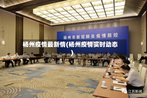 杨州疫情最新情(杨州疫情实时动态)