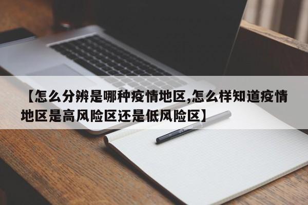 【怎么分辨是哪种疫情地区,怎么样知道疫情地区是高风险区还是低风险区】