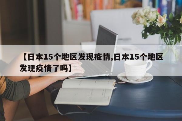 【日本15个地区发现疫情,日本15个地区发现疫情了吗】