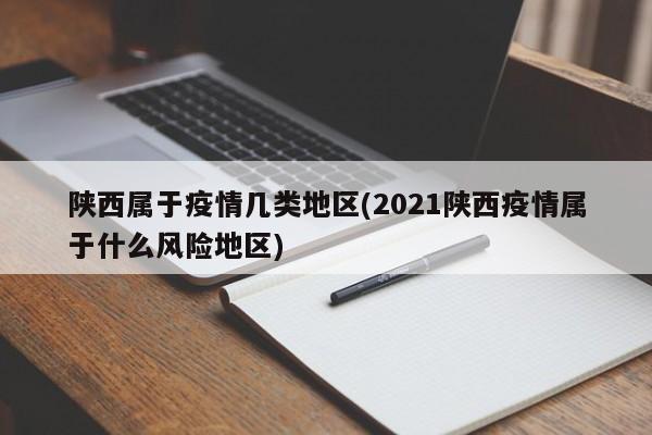 陕西属于疫情几类地区(2021陕西疫情属于什么风险地区)