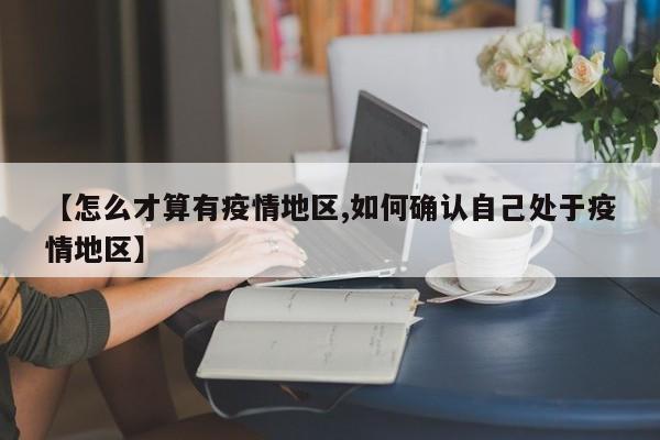 【怎么才算有疫情地区,如何确认自己处于疫情地区】