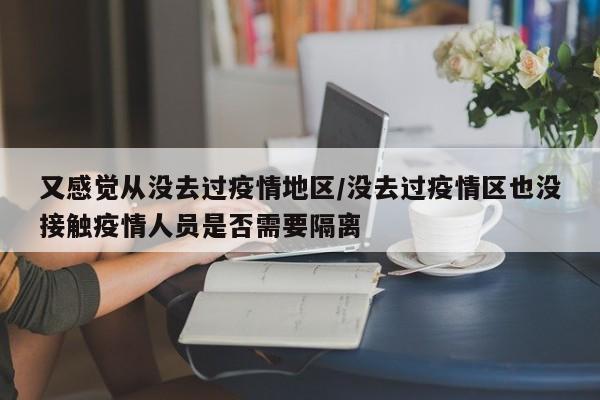 又感觉从没去过疫情地区/没去过疫情区也没接触疫情人员是否需要隔离